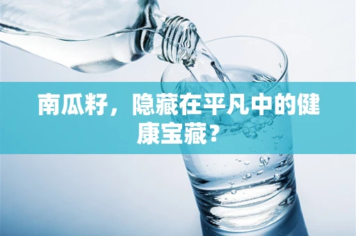 南瓜籽，隐藏在平凡中的健康宝藏？