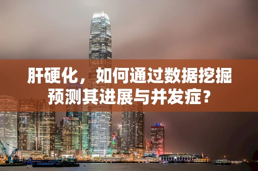 肝硬化，如何通过数据挖掘预测其进展与并发症？
