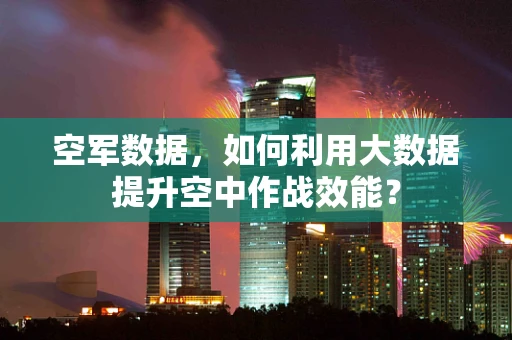 空军数据，如何利用大数据提升空中作战效能？