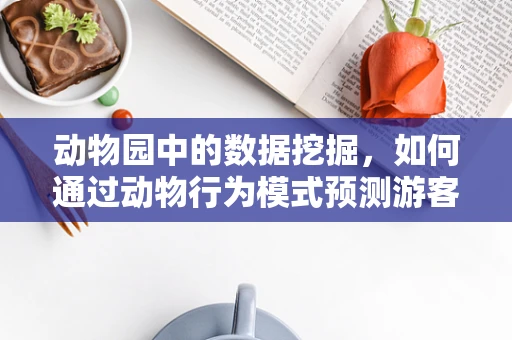 动物园中的数据挖掘，如何通过动物行为模式预测游客流量？