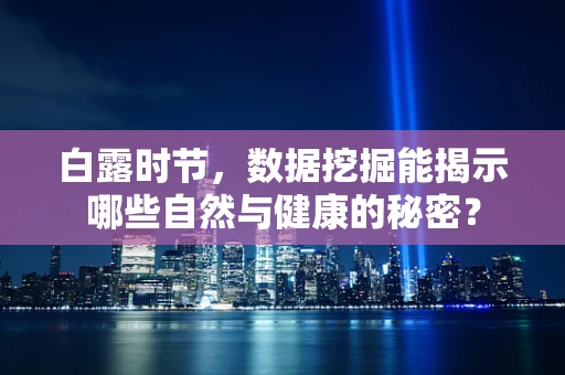 白露时节，数据挖掘能揭示哪些自然与健康的秘密？