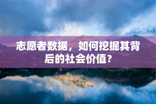 志愿者数据，如何挖掘其背后的社会价值？