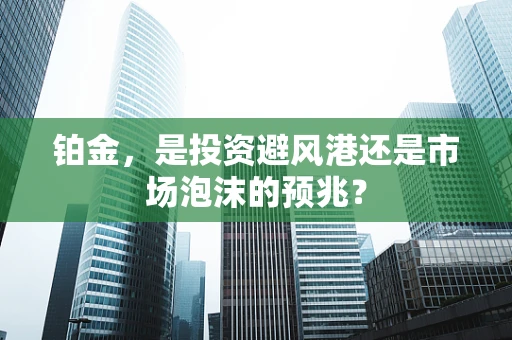铂金，是投资避风港还是市场泡沫的预兆？