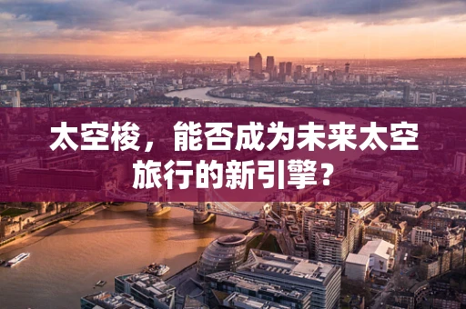 太空梭，能否成为未来太空旅行的新引擎？