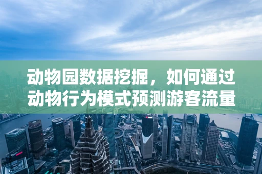 动物园数据挖掘，如何通过动物行为模式预测游客流量？