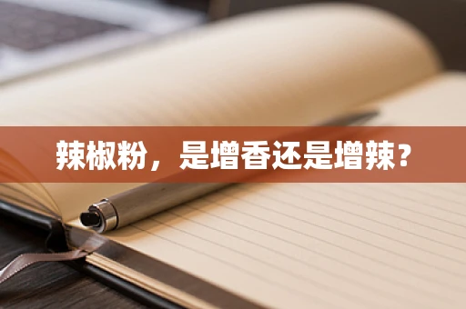 辣椒粉，是增香还是增辣？