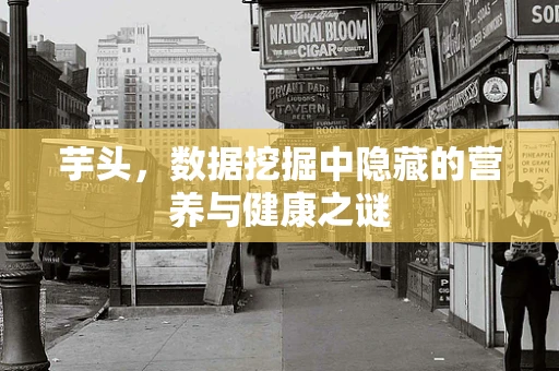 芋头，数据挖掘中隐藏的营养与健康之谜