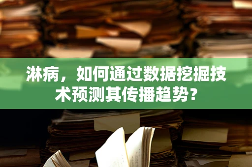 淋病，如何通过数据挖掘技术预测其传播趋势？