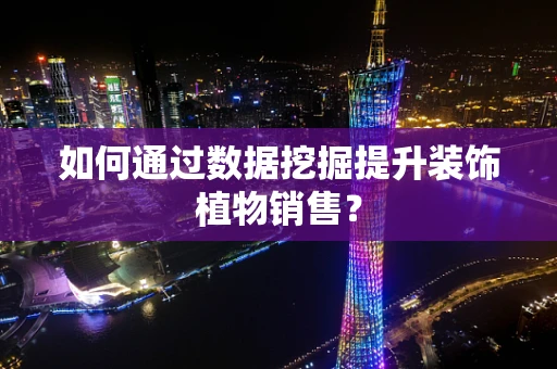 如何通过数据挖掘提升装饰植物销售？