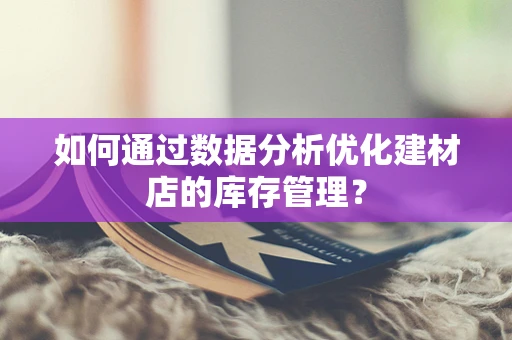 如何通过数据分析优化建材店的库存管理？