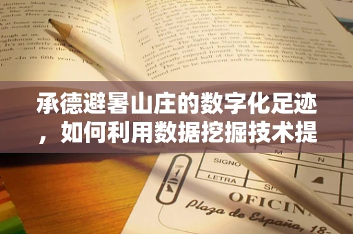 承德避暑山庄的数字化足迹，如何利用数据挖掘技术提升游客体验？