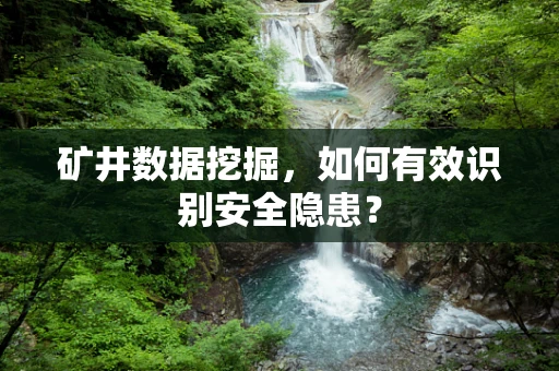 矿井数据挖掘，如何有效识别安全隐患？