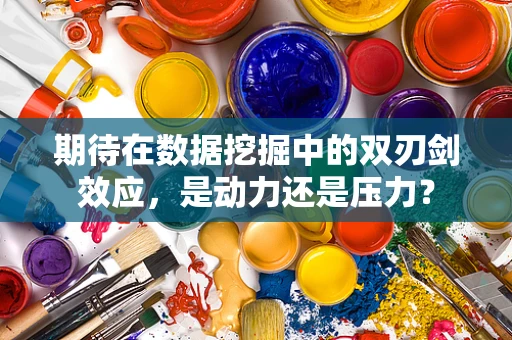 期待在数据挖掘中的双刃剑效应，是动力还是压力？