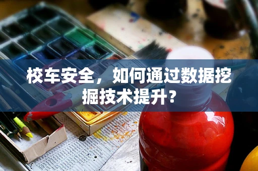 校车安全，如何通过数据挖掘技术提升？