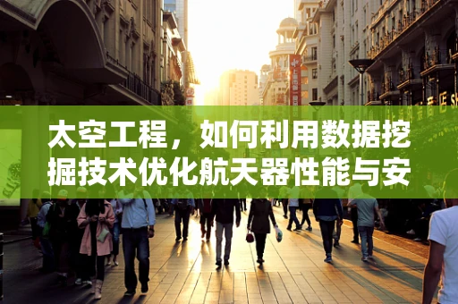 太空工程，如何利用数据挖掘技术优化航天器性能与安全？