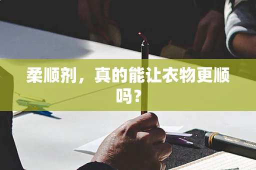柔顺剂，真的能让衣物更顺吗？