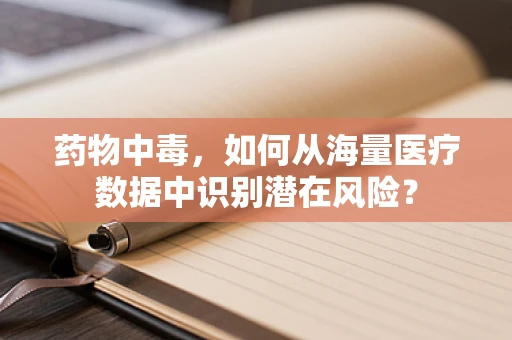 药物中毒，如何从海量医疗数据中识别潜在风险？