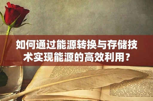 如何通过能源转换与存储技术实现能源的高效利用？