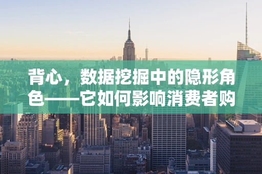 背心，数据挖掘中的隐形角色——它如何影响消费者购买决策？