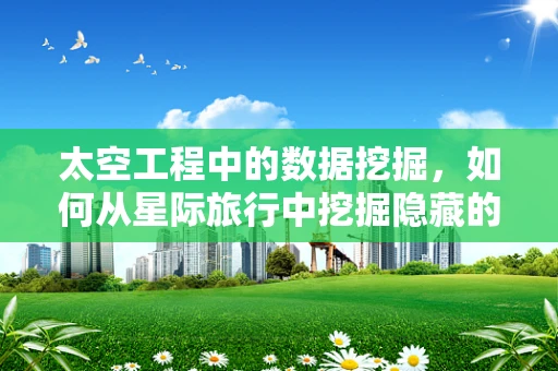 太空工程中的数据挖掘，如何从星际旅行中挖掘隐藏的智慧？