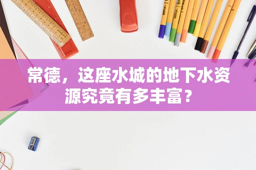 常德，这座水城的地下水资源究竟有多丰富？