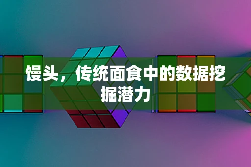 馒头，传统面食中的数据挖掘潜力