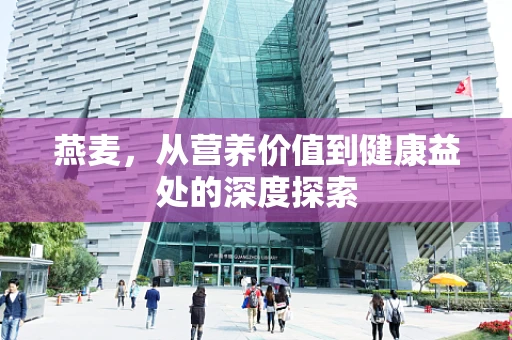 燕麦，从营养价值到健康益处的深度探索