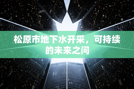松原市地下水开采，可持续的未来之问
