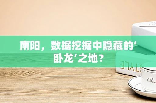 南阳，数据挖掘中隐藏的‘卧龙’之地？