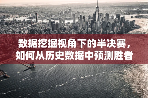 数据挖掘视角下的半决赛，如何从历史数据中预测胜者？