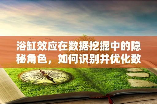 浴缸效应在数据挖掘中的隐秘角色，如何识别并优化数据清洗的‘临界点’？