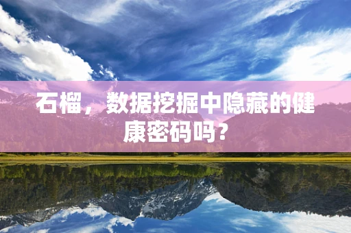 石榴，数据挖掘中隐藏的健康密码吗？