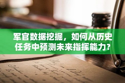 军官数据挖掘，如何从历史任务中预测未来指挥能力？