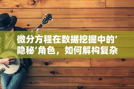 微分方程在数据挖掘中的‘隐秘’角色，如何解构复杂数据流？