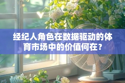 经纪人角色在数据驱动的体育市场中的价值何在？