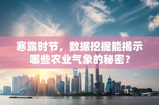 寒露时节，数据挖掘能揭示哪些农业气象的秘密？