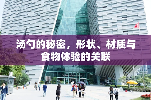 汤勺的秘密，形状、材质与食物体验的关联