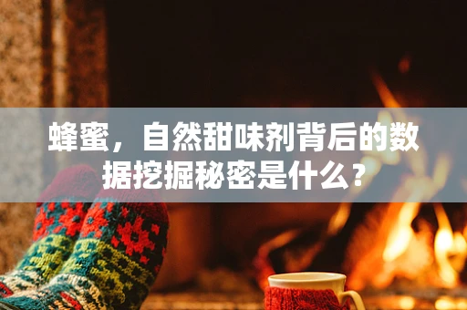 蜂蜜，自然甜味剂背后的数据挖掘秘密是什么？