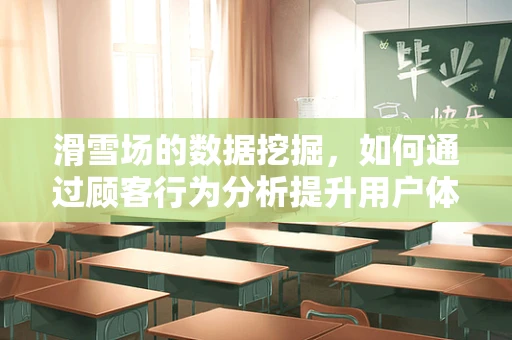 滑雪场的数据挖掘，如何通过顾客行为分析提升用户体验？