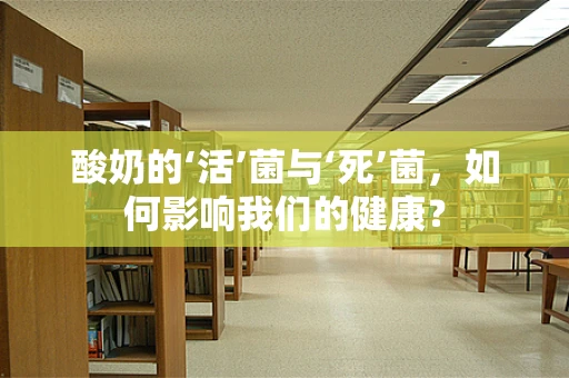 酸奶的‘活’菌与‘死’菌，如何影响我们的健康？