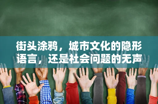 街头涂鸦，城市文化的隐形语言，还是社会问题的无声呐喊？