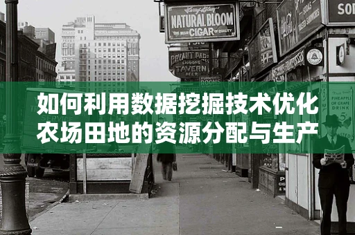 如何利用数据挖掘技术优化农场田地的资源分配与生产效率？
