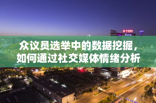 众议员选举中的数据挖掘，如何通过社交媒体情绪分析预测投票倾向？