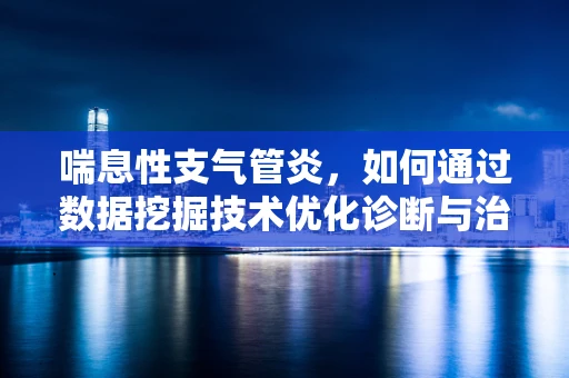 喘息性支气管炎，如何通过数据挖掘技术优化诊断与治疗？