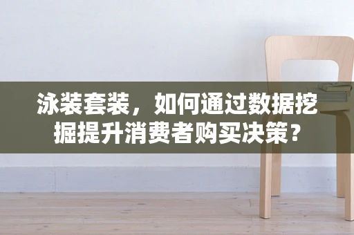 泳装套装，如何通过数据挖掘提升消费者购买决策？