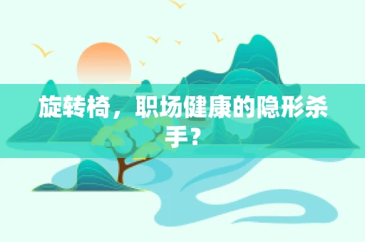旋转椅，职场健康的隐形杀手？