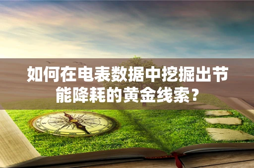 如何在电表数据中挖掘出节能降耗的黄金线索？