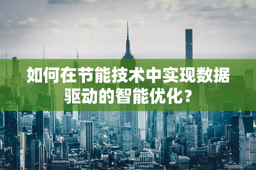 如何在节能技术中实现数据驱动的智能优化？