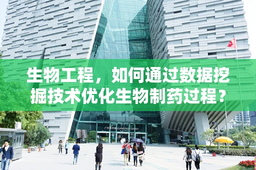 生物工程，如何通过数据挖掘技术优化生物制药过程？