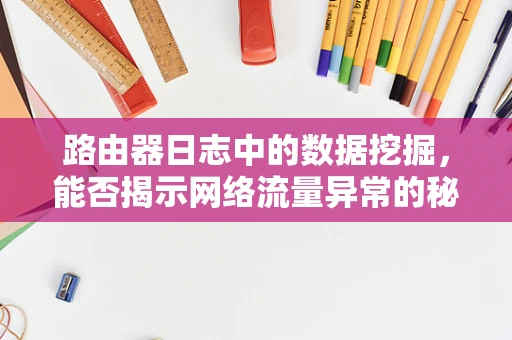 路由器日志中的数据挖掘，能否揭示网络流量异常的秘密？